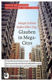 Cover image for Glauben in Mega-Citys: Transformationsprozesse in Lateinamerikanischen Grossstadten Und Ihre Auswirkungen Auf Die Pastoral