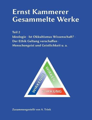 Ernst Kammerer - Gesammelte Werke - Teil 2: Ideologie - Ist Okkultismus Wissenschaft? - Der Ethik Geltung verschaffen - Menschengeist und Geistlichkeit u. a.