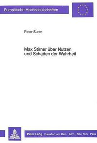 Cover image for Max Stirner Ueber Nutzen Und Schaden Der Wahrheit: Eine Philosophische Untersuchung Nebst Einer Einleitung Und Einem Anhang Mit Ergaenzenden Betrachtungen