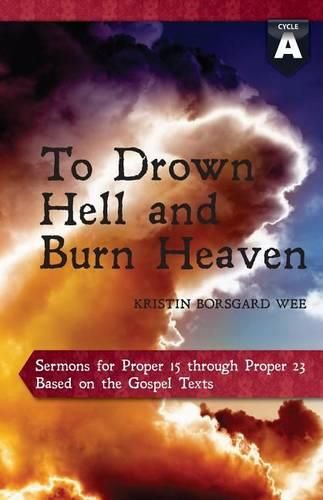 Cover image for To Drown Hell and Burn Heaven: Cycle a Sermons for Pentecost (Middle Third) Proper 15-23 Based on the Gospel Texts