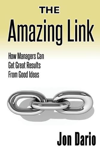 The Amazing Link: How Managers Can Get Great Results From Good Ideas