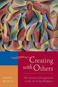 Cover image for Creating with Others: The Practice of Imagination in Life, Art, and the Workplace