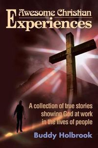 Cover image for Awesome Christian Experiences: A Collection of True Stories Showing God at Work in the Lives of People