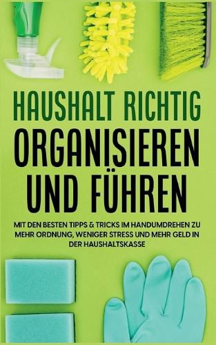 Cover image for Haushalt richtig organisieren und fuhren: Mit den besten Tipps & Tricks im Handumdrehen zu mehr Ordnung, weniger Stress und mehr Geld in der Haushaltskasse