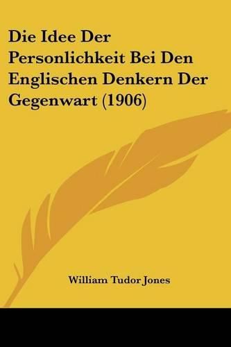 Die Idee Der Personlichkeit Bei Den Englischen Denkern Der Gegenwart (1906)