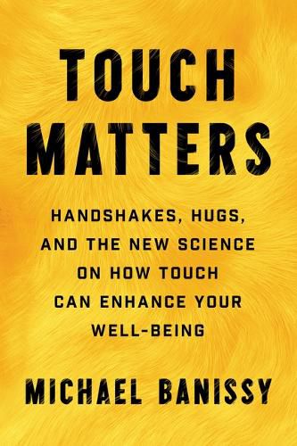 Cover image for Touch Matters: Handshakes, Hugs, High Fives, and the New Science on How Touch Can Enhance Your Well Being