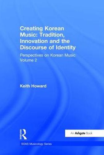 Cover image for Perspectives on Korean Music: Volume 2: Creating Korean Music: Tradition, Innovation and the Discourse of Identity