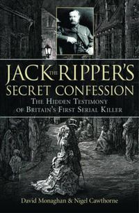 Cover image for Jack the Ripper's Secret Confession: The Hidden Testimony of Britain's First Serial Killer