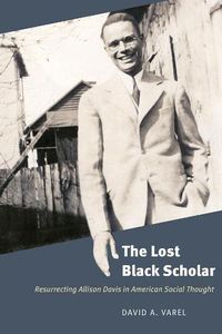 Cover image for The Lost Black Scholar: Resurrecting Allison Davis in American Social Thought