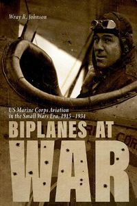 Cover image for Biplanes at War: Us Marine Corps Aviation in the Small Wars Era, 1915-1934