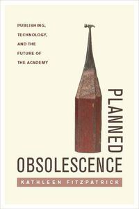 Cover image for Planned Obsolescence: Publishing, Technology, and the Future of the Academy