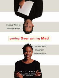 Cover image for Getting Over Getting Mad: Positive Ways to Manage Anger in Your Most Important Relationships (Anger Management and Conflict Resolution Tips)