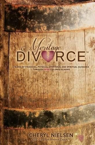 Cover image for Meritage Divorce: A Blend of Financial, Physical, Emotional and Spiritual Guidance...Through Wine Colored Glasses