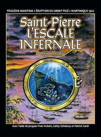 Cover image for Saint-Pierre L'ESCALE INFERNALE: La tragedie des bateaux et des passagers le 8 mai 1902