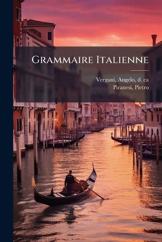 Cover image for Grammaire Italienne: Simplifi Et Ruite 20 Les, Avec Des Thes, Des Dialogues, Et Un Petit Recueil de Traits D'Histoire En Italien, L'Usage Des Commens