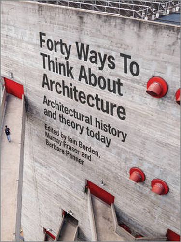 Cover image for Forty Ways to Think About Architecture: Architectural History and Theory Today