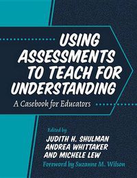 Cover image for Using Assessments to Teach for Understanding: A Casebook for Educators