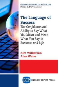 Cover image for The Language of Success: The Confidence and Ability to Say What You Mean and Mean What You Say in Business and Life