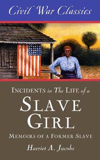 Cover image for Incidents in the Life of a Slave Girl (Civil War Classics): A Memoir of a Former Slave