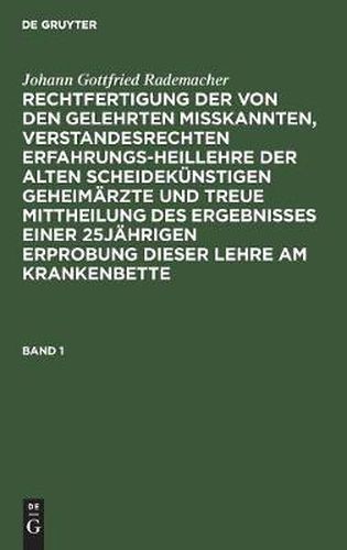Cover image for Rechtfertigung der von den Gelehrten misskannten, verstandesrechten Erfahrungsheillehre der alten scheidekunstigen Geheimarzte und treue Mittheilung des Ergebnisses einer 25jahrigen Erprobung dieser Lehre am Krankenbette
