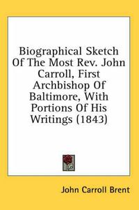 Cover image for Biographical Sketch of the Most REV. John Carroll, First Archbishop of Baltimore, with Portions of His Writings (1843)