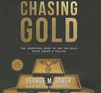 Cover image for Chasing Gold: The Incredible Story of How the Nazis Stole Europe's Bullion