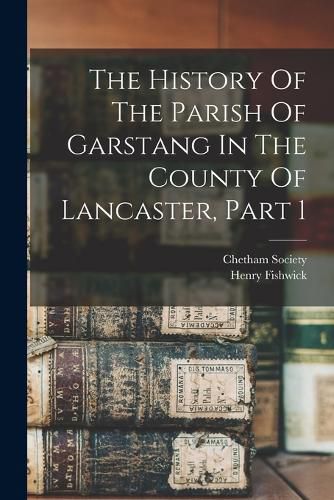 The History Of The Parish Of Garstang In The County Of Lancaster, Part 1