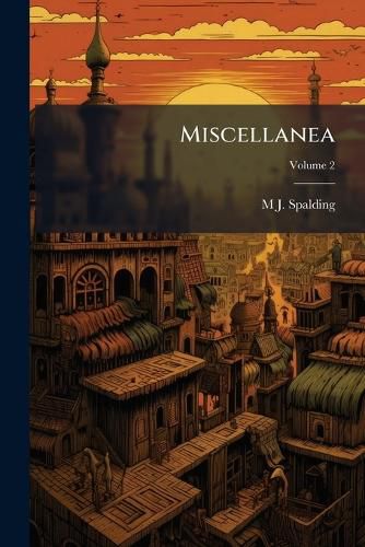 Cover image for Miscellanea: Comprising Reviews, Lectures, and Essays, on Historical, Theological, and Miscellaneous Subjects