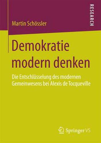 Demokratie modern denken: Die Entschlusselung des modernen Gemeinwesens bei Alexis de Tocqueville