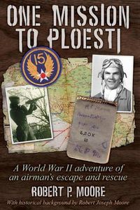 Cover image for One Mission to Ploesti: A World War II adventure of an airman's escape and rescue