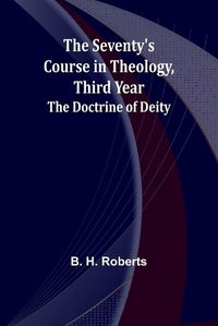 Cover image for The Seventy's Course in Theology, Third Year;The Doctrine of Deity