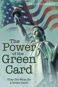 Cover image for The Power of the Green Card: They Did What for a Green Card!