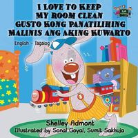 Cover image for I Love to Keep My Room Clean Gusto Kong Panatilihing Malinis ang Aking Kuwarto: English Tagalog Bilingual Edition