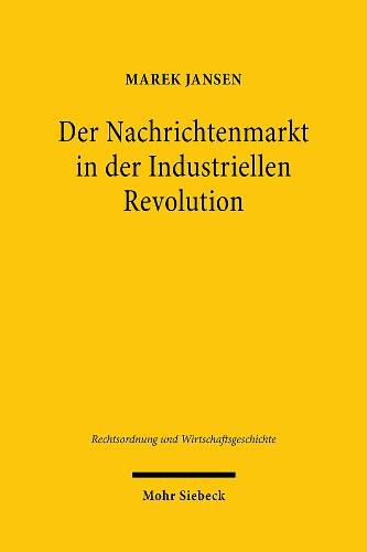 Cover image for Der Nachrichtenmarkt in der Industriellen Revolution: Zur Entwicklung und rechtlichen Gestaltung des Nachrichtenmarktes im Kontext von Wolff's Telegraphischem Bureau (1849-1914)