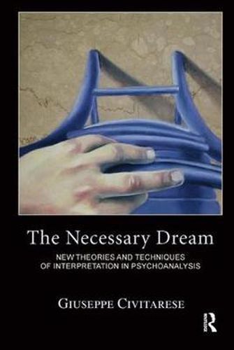 Cover image for The Necessary Dream: New Theories and Techniques of Interpretation in Psychoanalysis