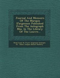 Cover image for Journal and Memoirs of the Marquis D'Argenson Published from the Autograph Mss. in the Library of the Louvre...