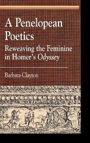 Cover image for A Penelopean Poetics: Reweaving the Feminine in Homer's Odyssey