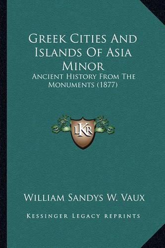 Cover image for Greek Cities and Islands of Asia Minor: Ancient History from the Monuments (1877)