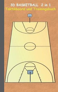 Cover image for 3D Basketball 2 in 1 Taktikboard und Trainingsbuch: Taktikbuch fur Trainer, Spielstrategie, Training, Gewinnstrategie, 3D Basketballfeld, Technik, UEbungen, Sportverein, Spielzuge, Trainer, Coach, Coaching Anweisungen, Taktik