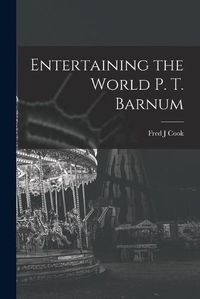 Cover image for Entertaining the World P. T. Barnum