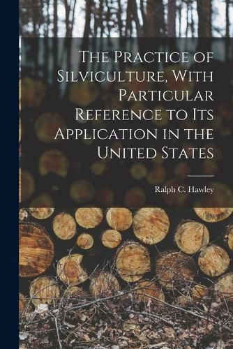 Cover image for The Practice of Silviculture, With Particular Reference to Its Application in the United States