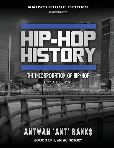 Cover image for Hip-Hop History (Book 3 of 3): The Incorporation of Hip-Hop: Circa 2000 -2010
