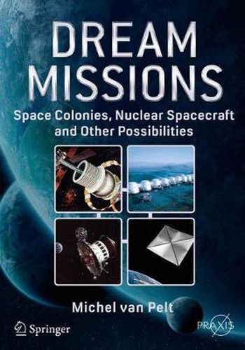 Cover image for Dream Missions: Space Colonies, Nuclear Spacecraft and Other Possibilities