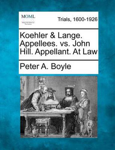 Koehler & Lange. Appellees. vs. John Hill. Appellant. at Law