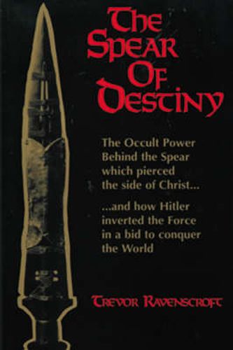 Cover image for The Spear of Destiny: The Occult Power Behind the Spear Which Pierced the Side of Christ