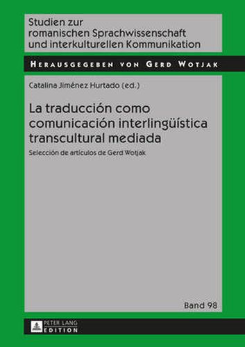 Cover image for La Traduccion Como Comunicacion Interlingueistica Transcultural Mediada: Seleccion de Articulos de Gerd Wotjak