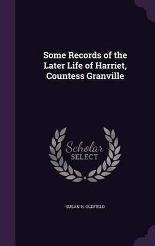 Cover image for Some Records of the Later Life of Harriet, Countess Granville