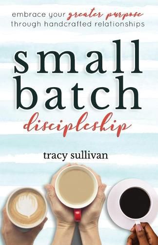 Cover image for Small Batch Discipleship: Embrace Your Greater Purpose Through Handcrafted Relationships