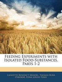 Cover image for Feeding Experiments with Isolated Food-Substances, Parts 1-2