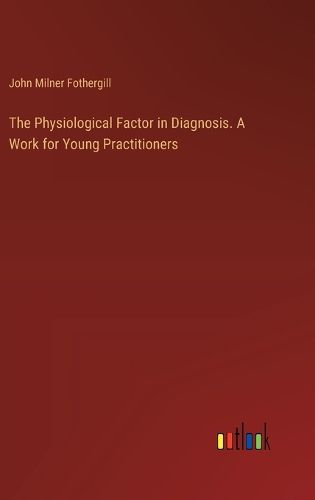 The Physiological Factor in Diagnosis. A Work for Young Practitioners